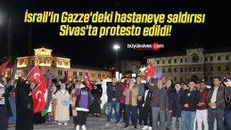 İsrail’in Gazze’deki hastaneye saldırısı Sivas’ta protesto edildi!