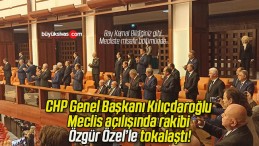 CHP Genel Başkanı Kılıçdaroğlu Meclis açılışında rakibi Özgür Özel’le tokalaştı!