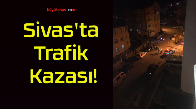 Sivas’ta Trafik Kazası!