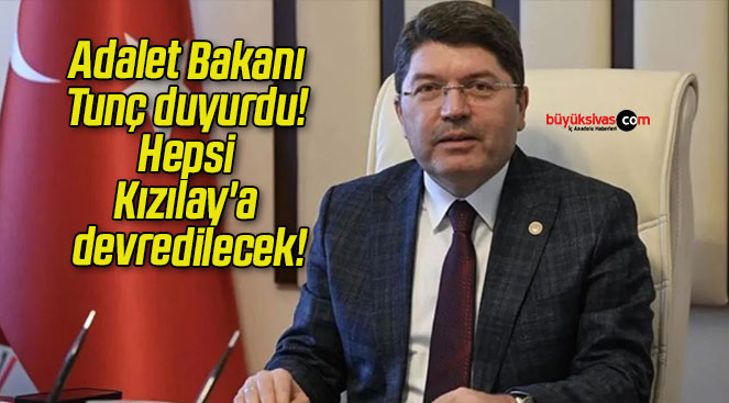 Adalet Bakanı Tunç duyurdu! Hepsi Kızılay’a devredilecek!