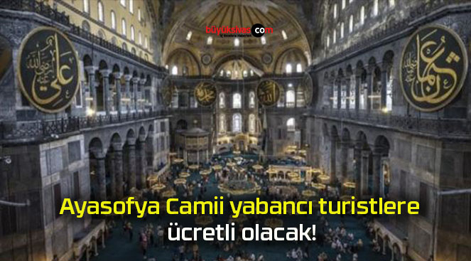 Ayasofya Camii yabancı turistlere ücretli olacak!