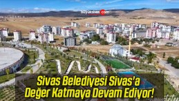 Sivas Belediyesi Sivas’a Değer Katmaya Devam Ediyor!