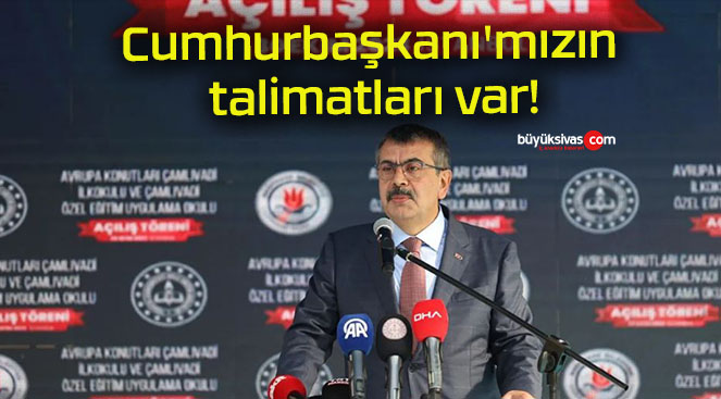 Cumhurbaşkanı’mızın talimatları var!