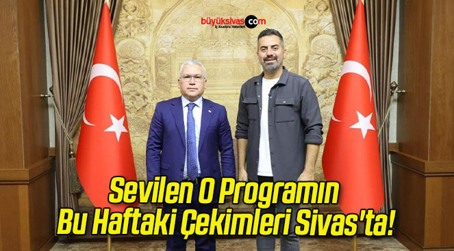 Sevilen O Programın Bu Haftaki Çekimleri Sivas’ta!