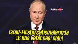 İsrail-Filistin çatışmalarında 16 Rus vatandaşı öldü!