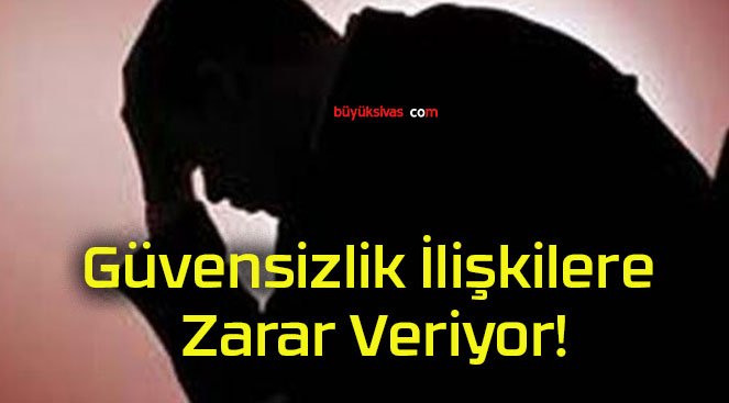 Güvensizlik İlişkilere Zarar Veriyor!