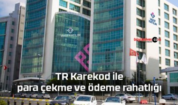 TR Karekod ile para çekme ve ödeme rahatlığı