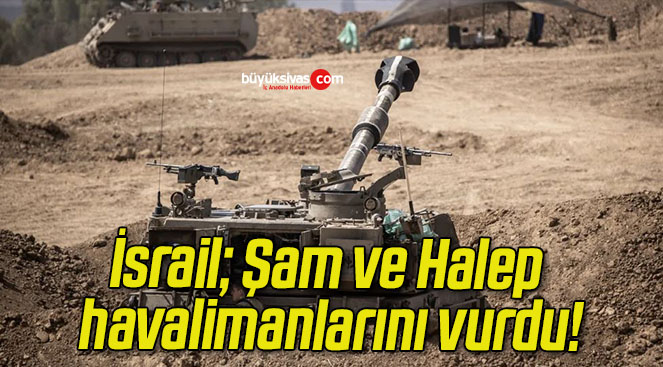 İsrail; Şam ve Halep havalimanlarını vurdu!