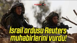 İsrail ordusu Reuters muhabirlerini vurdu!