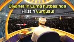 Diyanet’in Cuma hutbesinde Filistin vurgusu!