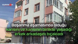 Karısını ve karısının birlik yaşadığı erkek arkadaşını bıçakladı