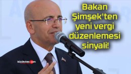 Bakan Şimşek’ten yeni vergi düzenlemesi sinyali!