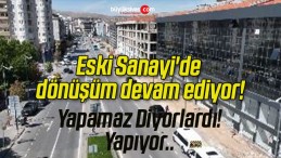 Eski Sanayi’de dönüşüm devam ediyor!