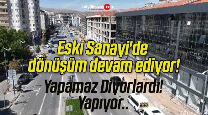 Eski Sanayi’de dönüşüm devam ediyor!