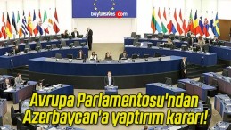 Avrupa Parlamentosu’ndan Azerbaycan’a yaptırım kararı!