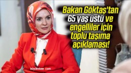 Bakan Göktaş’tan 65 yaş üstü ve engelliler için toplu taşıma açıklaması!