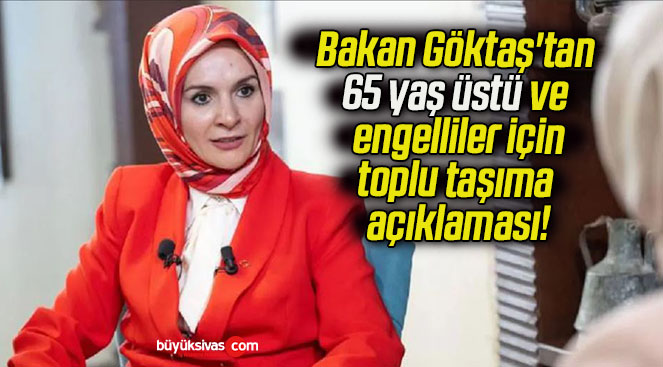 Bakan Göktaş’tan 65 yaş üstü ve engelliler için toplu taşıma açıklaması!