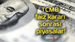 TCMB faiz kararı sonrası piyasalar!