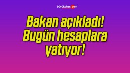 Bakan açıkladı! Bugün hesaplara yatıyor!