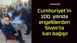 Cumhuriyet’in 100. yılında engellilerden Sivas’ta kan bağışı!