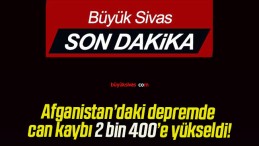 Afganistan’daki depremde can kaybı 2 bin 400’e yükseldi!