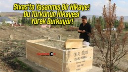 Sivas’ta Yaşanmış Bir Hikaye! Bu Türkünün Hikayesi Yürek Burkuyor!