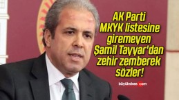 AK Parti MKYK listesine giremeyen Şamil Tayyar’dan zehir zemberek sözler!