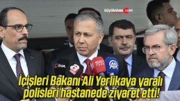 İçişleri Bakanı Ali Yerlikaya yaralı polisleri hastanede ziyaret etti!