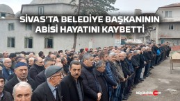Sivas’ta Belediye Başkanının Abisi Hayatını Kaybetti