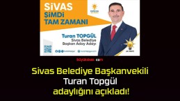 Sivas Belediye Başkanvekili Turan Topgül adaylığını açıkladı!