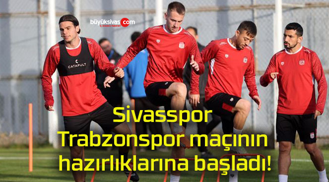 Sivasspor Trabzonspor maçının hazırlıklarına başladı!