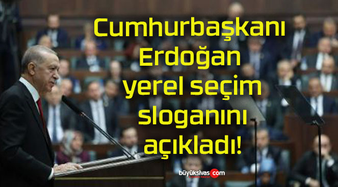 Cumhurbaşkanı Erdoğan yerel seçim sloganını açıkladı!