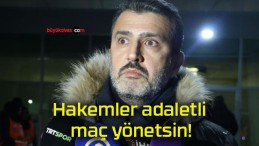 Hakemler adaletli maç yönetsin!