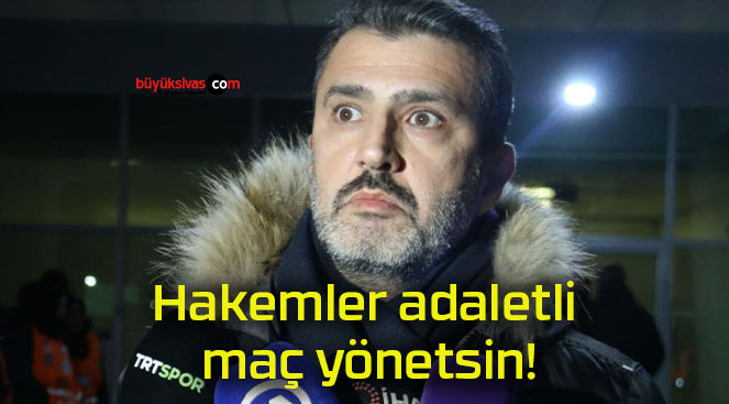 Hakemler adaletli maç yönetsin!