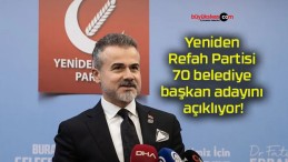 Yeniden Refah Partisi 70 belediye başkan adayını açıklıyor!