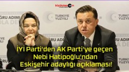 İYİ Parti’den AK Parti’ye geçen Nebi Hatipoğlu’ndan Eskişehir adaylığı açıklaması!