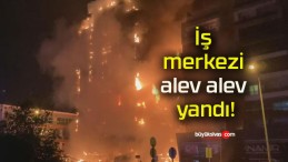 İş merkezi alev alev yandı!