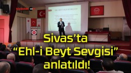 Sivas’ta “Ehl-i Beyt Sevgisi” anlatıldı!