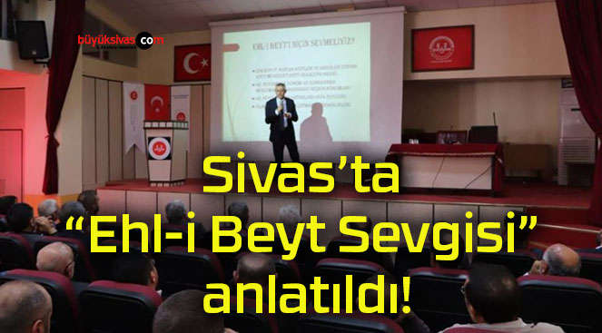 Sivas’ta “Ehl-i Beyt Sevgisi” anlatıldı!