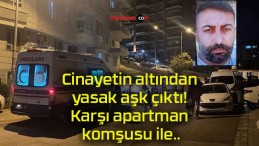 Cinayetin altından yasak aşk çıktı! Karşı apartman komşusu ile..