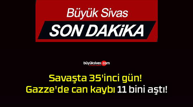 Savaşta 35’inci gün! Gazze’de can kaybı 11 bini aştı!