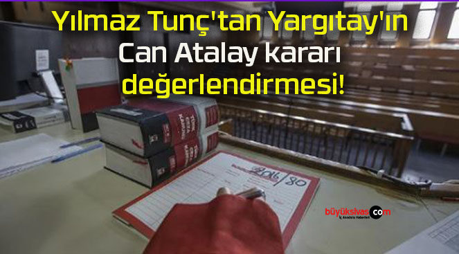 Yılmaz Tunç’tan Yargıtay’ın Can Atalay kararı değerlendirmesi!