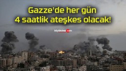 Gazze’de her gün 4 saatlik ateşkes olacak!