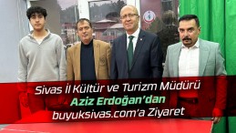 Sivas İl Kültür ve Turizm Müdürü Aziz Erdoğan’dan buyuksivas.com’a Ziyaret
