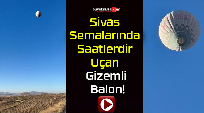 Sivas Semalarında Saatlerdir Uçan Gizemli Balon!