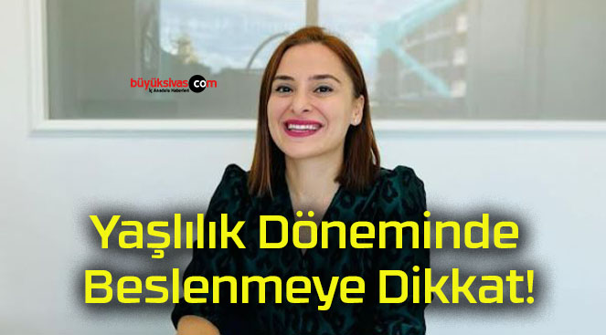 Yaşlılık Döneminde Beslenmeye Dikkat!