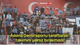 Adana Demirsporlu taraftarlar takımını yalnız bırakmadı!