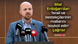 Bilal Erdoğan’dan ‘İsrail ve destekçilerinin mallarını boykot edin’ çağrısı!