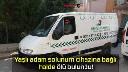 Yaşlı adam solunum cihazına bağlı halde ölü bulundu!