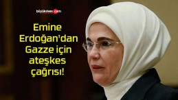 Emine Erdoğan’dan Gazze için ateşkes çağrısı!